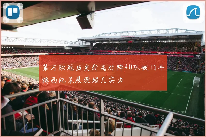 莱万欧冠历史新高对阵40队破门平梅西纪录展现超凡实力