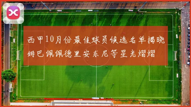 西甲10月份最佳球员候选名单揭晓姆巴佩佩德里安东尼等星光熠熠