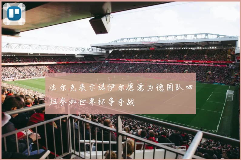 法尔克表示诺伊尔愿意为德国队回归参加世界杯争夺战