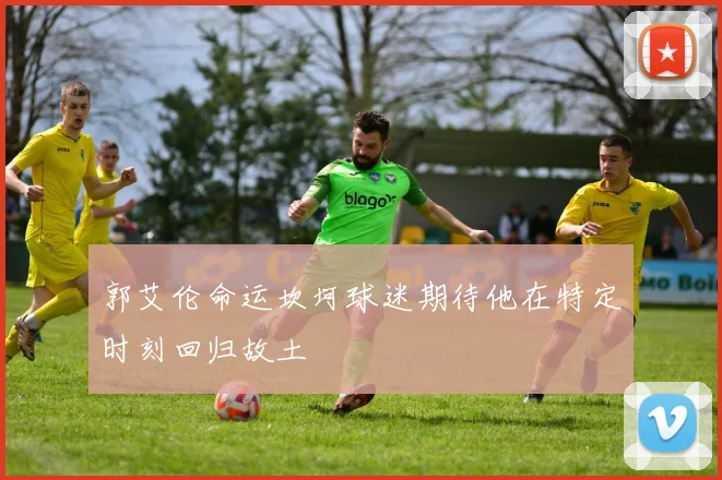 郭艾伦命运坎坷球迷期待他在特定时刻回归故土